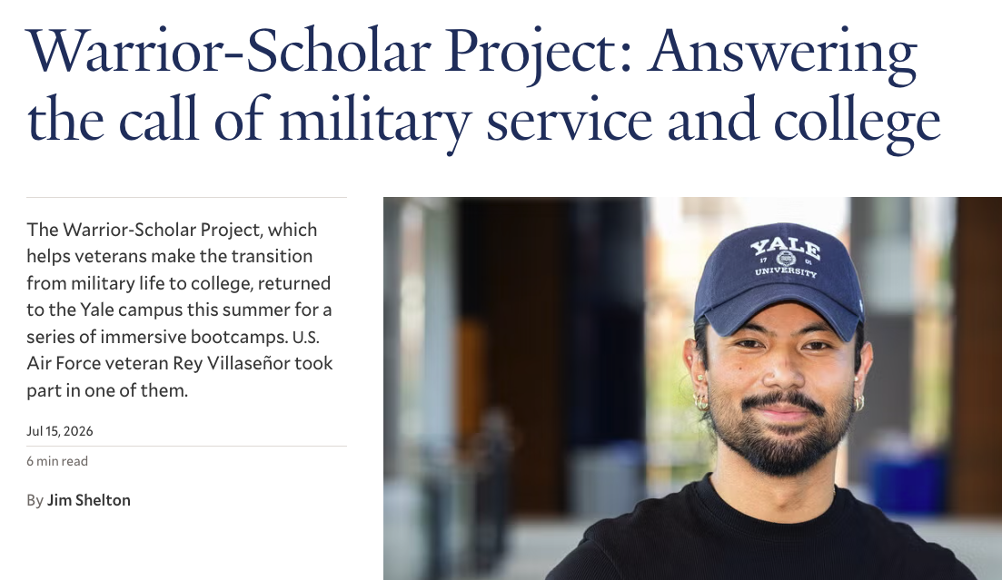 Rey Claude Villasenor pictured in YaleNews. The text in the image reads: Warrior-Scholar Project: Answering the call of military service and college The Warrior-Scholar Project, which helps veterans make the transition from military life to college, returned to the Yale campus this summer for a series of immersive bootcamps. U.S. Air Force veteran Rey Villaseñor took part in one of them.  Jul 15, 2026 6 min read By Jim Shelton